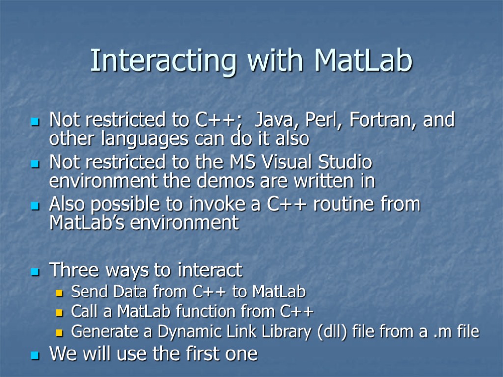 Interacting with MatLab Not restricted to C++; Java, Perl, Fortran, and other languages can